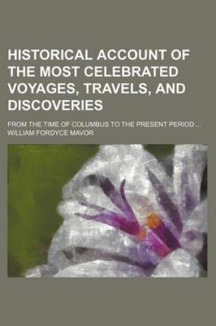 Cover of Historical Account of the Most Celebrated Voyages, Travels, and Discoveries; From the Time of Columbus to the Present Period