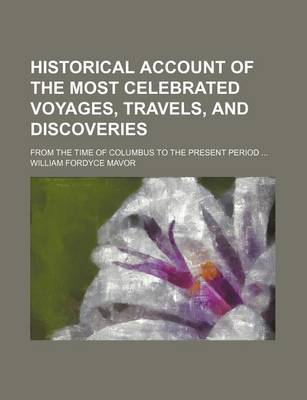 Book cover for Historical Account of the Most Celebrated Voyages, Travels, and Discoveries; From the Time of Columbus to the Present Period