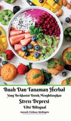 Book cover for Buah Dan Tanaman Herbal Yang Berkhasiat Untuk Menghilangkan Stress Depresi Edisi Bilingual Hardcover Version