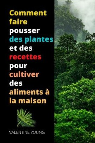 Cover of Comment faire pousser des plantes et des recettes pour cultiver des aliments à la maison