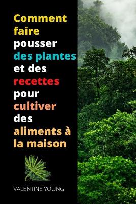 Book cover for Comment faire pousser des plantes et des recettes pour cultiver des aliments à la maison