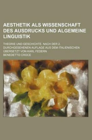 Cover of Aesthetik ALS Wissenschaft Des Ausdrucks Und Algemeine Linguistik; Theorie Und Geschichte. Nach Der 2. Durchgesehenen Auflage Aus Dem Italienischen Ubersetzt Von Karl Federn