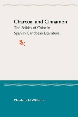 Cover of Charcoal And Cinnamon: The Politics Of Color In Spanish Caribbean Literature