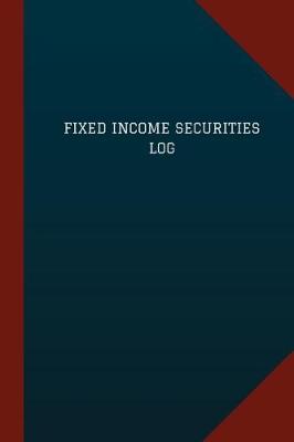 Cover of Fixed Income Securities Log (Logbook, Journal - 124 pages, 6" x 9")
