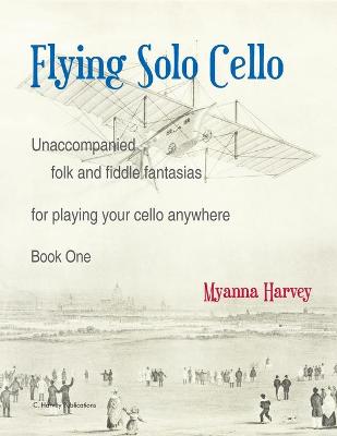 Book cover for Flying Solo Cello, Unaccompanied Folk and Fiddle Fantasias for Playing Your Cello Anywhere, Book One