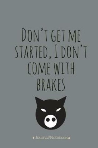 Cover of Don't get me started, I'don't come with brakes