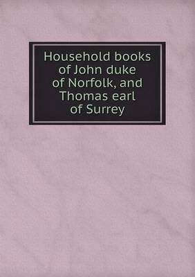 Book cover for Household books of John duke of Norfolk, and Thomas earl of Surrey