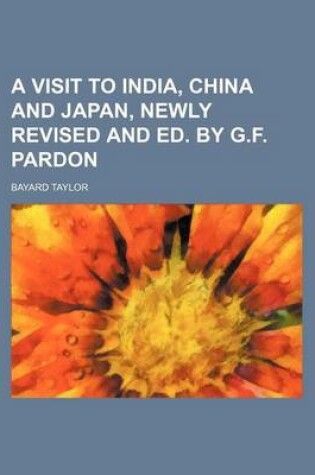 Cover of A Visit to India, China and Japan, Newly Revised and Ed. by G.F. Pardon