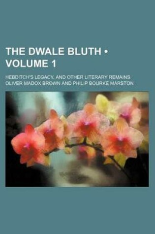 Cover of The Dwale Bluth (Volume 1 ); Hebditch's Legacy, and Other Literary Remains