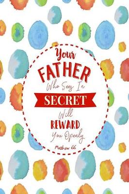 Book cover for Your Father Who Sees in Secret Will Reward You Openly