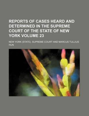 Book cover for Reports of Cases Heard and Determined in the Supreme Court of the State of New York Volume 23