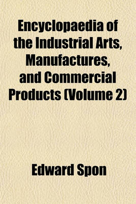 Book cover for Encyclopaedia of the Industrial Arts, Manufactures, and Commercial Products (Volume 2)