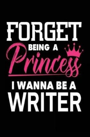 Cover of Forget Being a Princess I Wanna Be a Writer