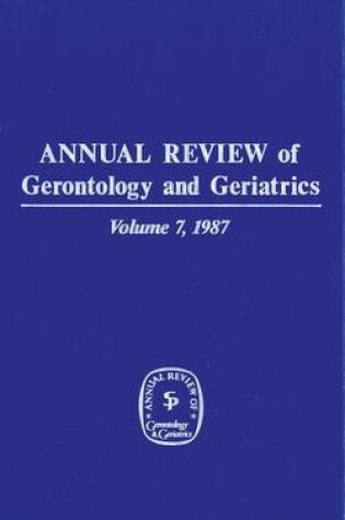 Cover of Annual Review of Gerontology and Geriatrics, Volume 7, 1987