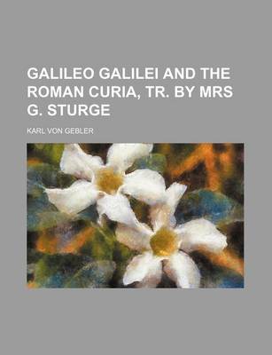 Book cover for Galileo Galilei and the Roman Curia, Tr. by Mrs G. Sturge