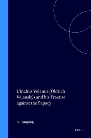 Cover of Ulrichus Velenus (Oldřich Velenský) and his Treatise against the Papacy