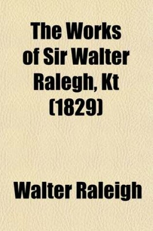 Cover of The Works of Sir Walter Ralegh, Kt Volume 3; The History of the World