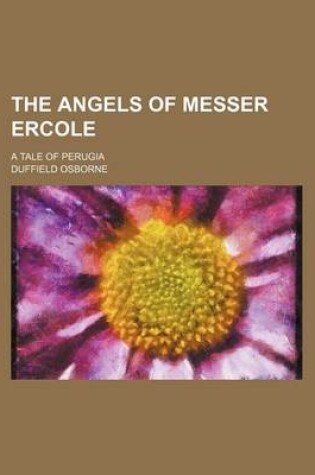 Cover of The Angels of Messer Ercole; A Tale of Perugia