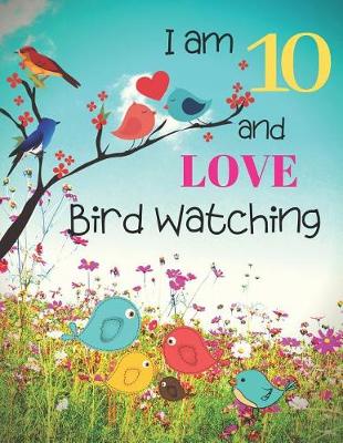 Book cover for I am 10 and LOVE Bird Watching