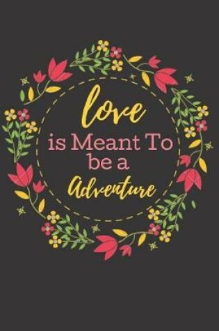 Cover of Love is Meant To Be An Adventure.