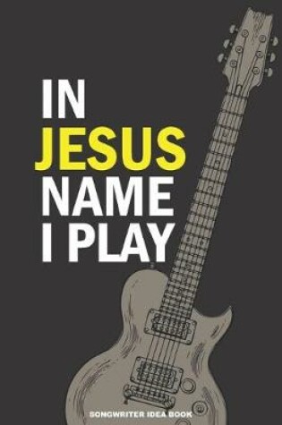 Cover of IN JESUS NAME I PLAY Songwriter Idea Book