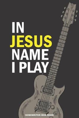 Book cover for IN JESUS NAME I PLAY Songwriter Idea Book