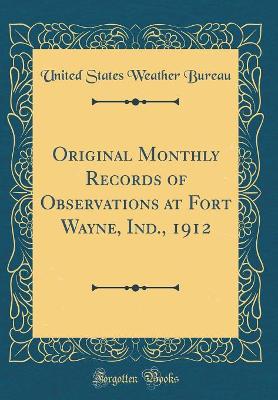 Book cover for Original Monthly Records of Observations at Fort Wayne, Ind., 1912 (Classic Reprint)