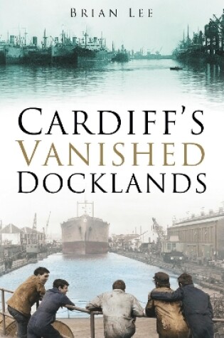 Cover of Cardiff's Vanished Docklands