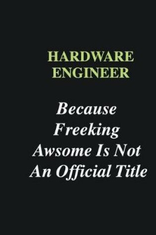 Cover of Hardware Engineer Because Freeking Awsome is Not An Official Title