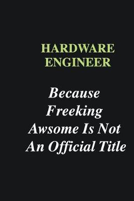 Book cover for Hardware Engineer Because Freeking Awsome is Not An Official Title