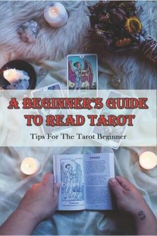 Cover of A Beginner_s Guide To Read Tarot_ Tips For The Tarot Beginner