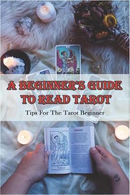 Book cover for A Beginner_s Guide To Read Tarot_ Tips For The Tarot Beginner