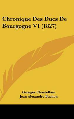 Book cover for Chronique Des Ducs de Bourgogne V1 (1827)