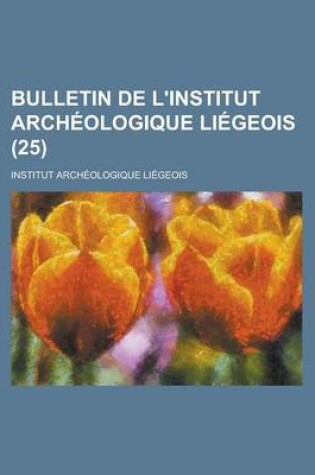 Cover of Bulletin de L'Institut Archeologique Liegeois (25 )