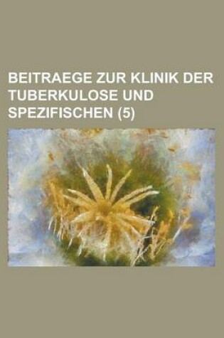 Cover of Beitraege Zur Klinik Der Tuberkulose Und Spezifischen (5)