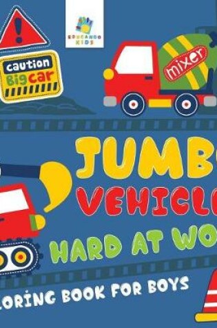 Cover of Jumbo Vehicles Hard at Work Coloring Book for Boys