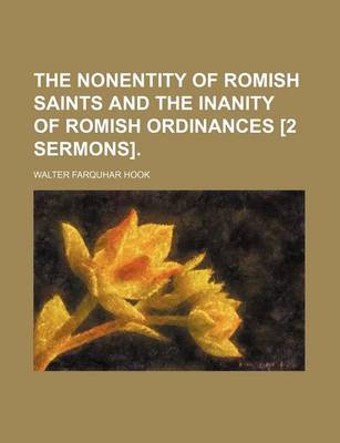 Book cover for The Nonentity of Romish Saints and the Inanity of Romish Ordinances [2 Sermons].