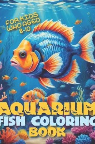 Cover of Aquarium Fish Coloring Book For kids Who Aged 8-10