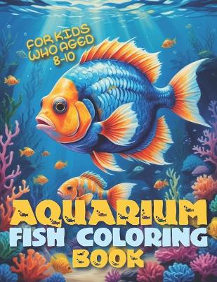 Book cover for Aquarium Fish Coloring Book For kids Who Aged 8-10