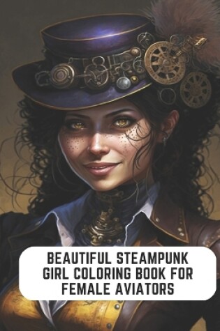 Cover of Beautiful Steampunk Girl Coloring Book for Female Aviators