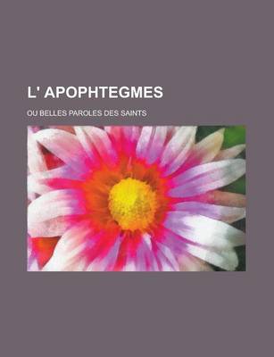 Book cover for L' Apophtegmes; Ou Belles Paroles Des Saints