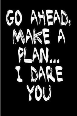 Cover of Go Ahead Make a Plan I Dare You