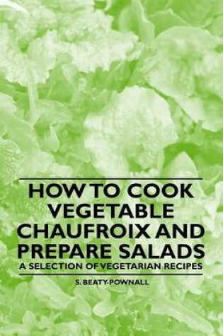 Cover of How to Cook Vegetable Chaufroix and Prepare Salads - A Selection of Vegetarian Recipes