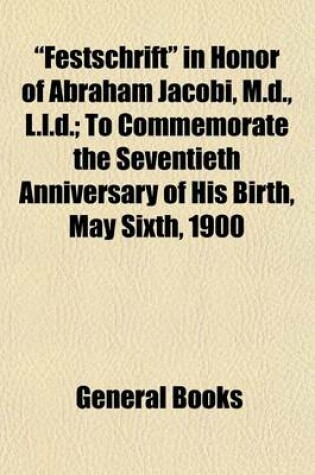 Cover of "Festschrift" in Honor of Abraham Jacobi, M.D., L.L.D.; To Commemorate the Seventieth Anniversary of His Birth, May Sixth, 1900