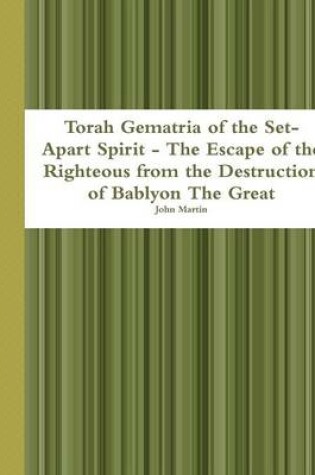 Cover of Torah Gematria of the Set-Apart Spirit - the Escape of the Righteous from the Destruction of Bablyon the Great
