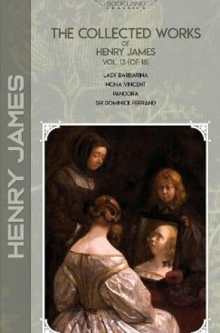 Cover of The Collected Works of Henry James, Vol. 13 (of 18)