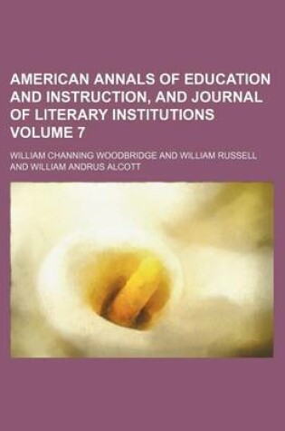 Cover of American Annals of Education and Instruction, and Journal of Literary Institutions Volume 7