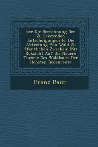 Cover of Ber Die Berechnung Der Zu Leistenden Entsch Digungen Fur Die Abtretung Von Wald Zu Ffentlichen Zwecken