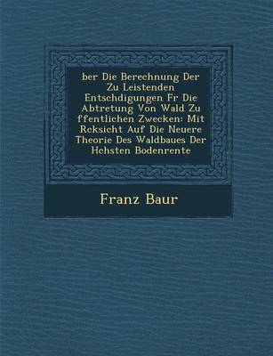 Book cover for Ber Die Berechnung Der Zu Leistenden Entsch Digungen Fur Die Abtretung Von Wald Zu Ffentlichen Zwecken