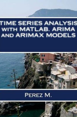 Cover of Time Series Analysis with Matlab. Arima and Arimax Models